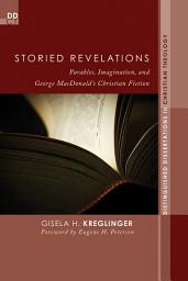 Icon image Storied Revelations: Parables, Imagination, and George MacDonald’s Christian Fiction