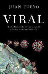 Icon image Viral: La historia de la eterna lucha de la humanidad contra los virus