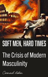 Icon image Soft Men, Hard Times: The Crisis of Modern Masculinity