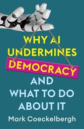 Icon image Why AI Undermines Democracy and What To Do About It