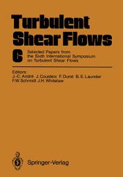 Icon image Turbulent Shear Flows 6: Selected Papers from the Sixth International Symposium on Turbulent Shear Flows, Université Paul Sabatier, Toulouse, France, September 7–9, 1987