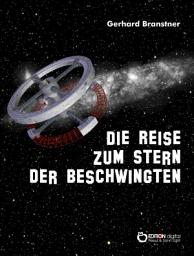 Icon image Die Reise zum Stern der Beschwingten: Schilderung der galaktischen Erfahrungen etlicher Erdenmenschen, die versehentlich in die Milchstraße geraten, nach mancherlei erlittenem Ungemach aber glücklich wieder daheim angelangt sind