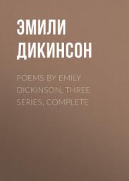 Icon image Poems by Emily Dickinson, Three Series, Complete