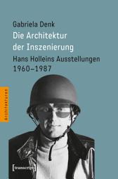 Icon image Die Architektur der Inszenierung: Hans Holleins Ausstellungen 1960-1987