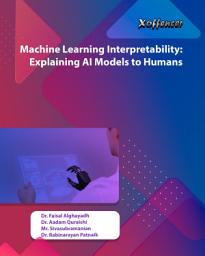 Icon image MACHINE LEARNING INTERPRETABILITY: EXPLAINING AI MODELS TO HUMANS