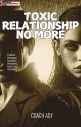 Icon image Toxic Relationship No More - Panduan Mengatasi Pasangan Manipulatif, Egois dan Destruktif