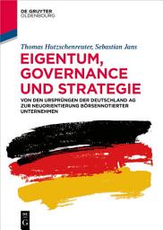 Icon image Eigentum, Governance und Strategie: Von den Ursprüngen der Deutschland AG zur Neuorientierung börsennotierter Unternehmen