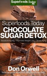 Icon image Superfoods Today Chocolate Sugar Detox: Get Rid of Sugar Cravings and Inflammations, Lose Weight, Boost Energy and Fix Your Hormone Imbalance Free Freebie