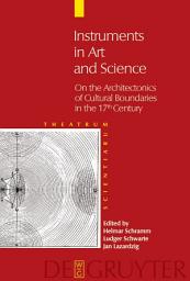 Icon image Instruments in Art and Science: On the Architectonics of Cultural Boundaries in the 17th Century