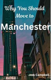 Icon image Why You Should Move to Manchester