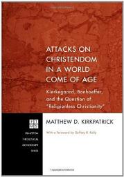 Icon image Attacks on Christendom in a World Come of Age: Kierkegaard, Bonhoeffer, and the Question of "Religionless Christianity"