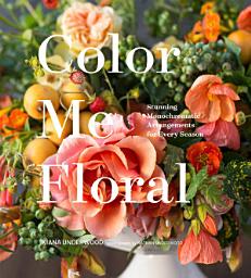 Icon image Color Me Floral: Stunning Monochromatic Arrangements for Every Season