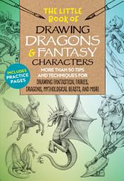 Icon image The Little Book of Drawing Dragons & Fantasy Characters: More than 50 tips and techniques for drawing fantastical fairies, dragons, mythological beasts, and more