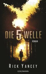 Icon image Die fünfte Welle: Band 1 - Roman