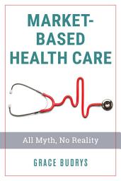 Icon image Market-Based Health Care: All Myth, No Reality