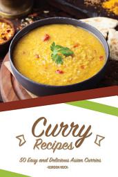 Icon image Curry Recipes: 50 Easy and Delicious Asian Curries