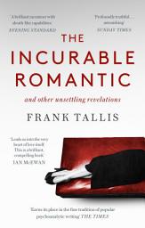 Icon image The Incurable Romantic: and Other Unsettling Revelations