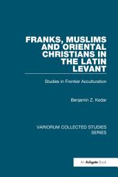 Icon image Franks, Muslims and Oriental Christians in the Latin Levant: Studies in Frontier Acculturation