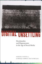 Icon image Digital Unsettling: Decoloniality and Dispossession in the Age of Social Media