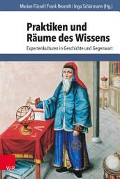 Icon image Praktiken und Räume des Wissens: Expertenkulturen in Geschichte und Gegenwart