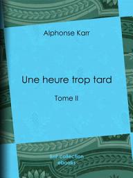 Icon image Une heure trop tard: Tome II, Volume 2