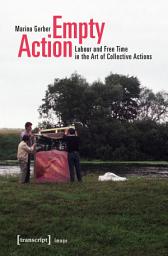 Icon image Empty Action: Labour and Free Time in the Art of Collective Actions