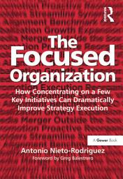 Icon image The Focused Organization: How Concentrating on a Few Key Initiatives Can Dramatically Improve Strategy Execution