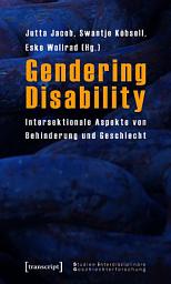 Icon image Gendering Disability: Intersektionale Aspekte von Behinderung und Geschlecht