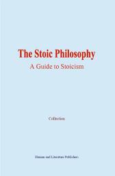 Icon image The Stoic Philosophy: A Guide to Stoicism