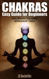 Icon image Chakras Easy Guide for Beginners: Chakra Meditation, Understanding and Balancing