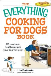 Icon image The Everything Cooking for Dogs Book: 100 quick and easy healthy recipes your dog will bark for!