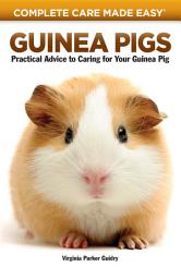 Icon image Guinea Pigs: Complete Care Made Easy-Practical Advice To Caring For your Guinea Pig