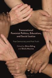 Icon image Transnational Feminist Politics, Education, and Social Justice: Post Democracy and Post Truth