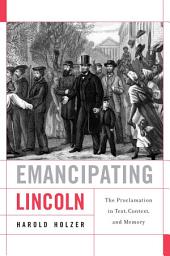 Icon image Emancipating Lincoln: The Proclamation in Text, Context, and Memory