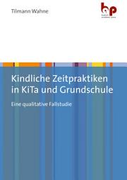 Icon image Kindliche Zeitpraktiken in KiTa und Grundschule: Eine qualitative Fallstudie