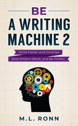 Icon image Be a Writing Machine 2: Write Faster and Smarter, Beat Writer's Block, and Be Prolific