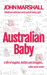 Icon image Australian Baby - rubber pants version: a life of nappies, bottles and struggles