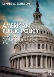 Icon image American Public Policy: Federal Domestic Policy Achievements and Failures, 1901 to 2022