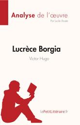 Icon image Lucrèce Borgia de Victor Hugo (Fiche de lecture): Analyse complète et résumé détaillé de l'oeuvre