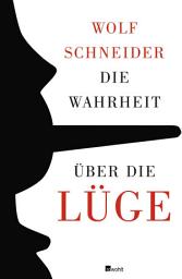 Icon image Die Wahrheit über die Lüge: Warum wir den Irrtum brauchen und die Lüge lieben