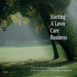 Icon image Starting A Lawn Care Business: A lawn care business offers you an opportunity to become financially successful through self-employment