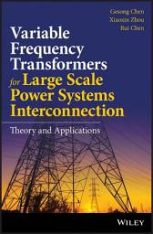 Icon image Variable Frequency Transformers for Large Scale Power Systems Interconnection: Theory and Applications