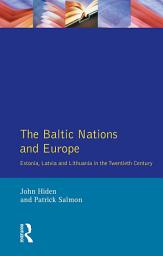 Icon image The Baltic Nations and Europe: Estonia, Latvia and Lithuania in the Twentieth Century