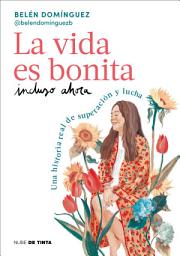 Icon image La vida es bonita incluso ahora: Una historia real de superación y lucha