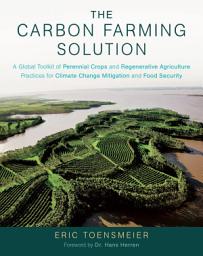 Icon image The Carbon Farming Solution: A Global Toolkit of Perennial Crops and Regenerative Agriculture Practices for Climate Change Mitigation and Food Security