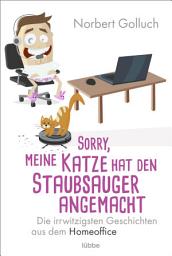 Icon image Sorry, meine Katze hat den Staubsauger angemacht: Die irrwitzigsten Geschichten aus dem Homeoffice