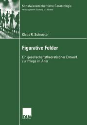 Icon image Figurative Felder: Ein gesellschaftstheoretischer Entwurf zur Pflege im Alter