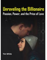 Icon image Unraveling the Billionaire: Passion, Power, and the Price of Love