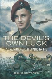 Icon image The Devil's Own Luck: Pegasus Bridge to the Baltic, 1944–45