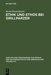 Icon image Ethik und Ethos bei Grillparzer: Denkerische Bemühung und dramatische Gestaltung